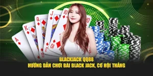 Blackjack QQ88 | Hướng Dẫn Chơi Bài Black Jack, Cơ Hội Thắng