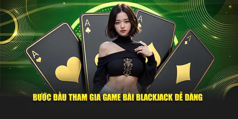 Bước đầu tham gia game bài Blackjack dễ dàng