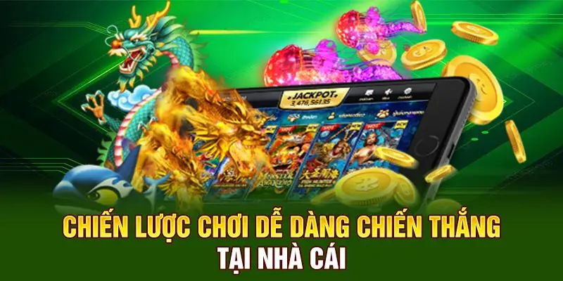 Chiến lược chơi dễ dàng chiến thắng tại nhà cái