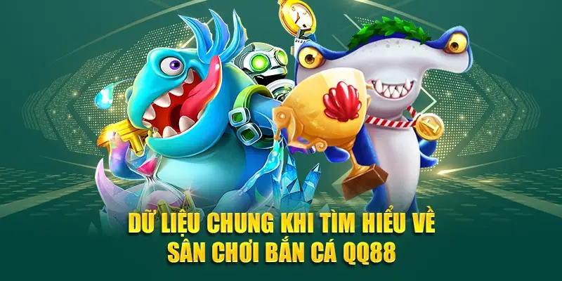 Dữ liệu chung khi tìm hiểu về sân chơi bắn cá QQ88