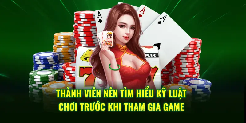 Thành viên nên tìm hiểu kỹ luật chơi trước khi tham gia game