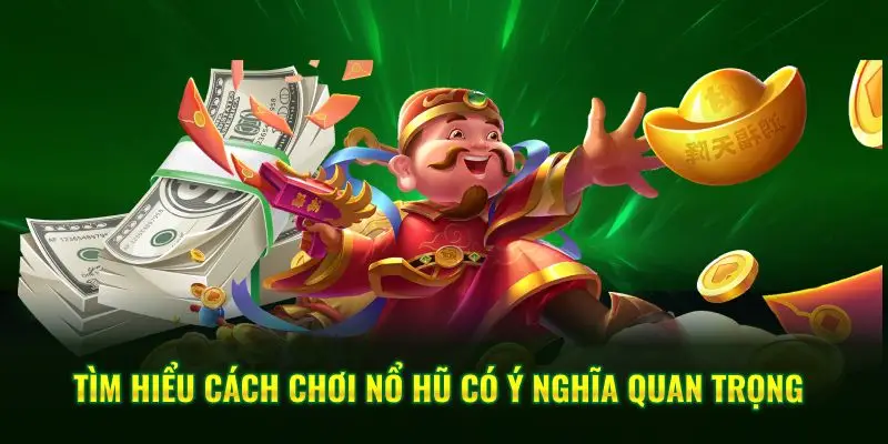 Tìm hiểu cách chơi nổ hũ có ý nghĩa quan trọng