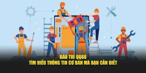 Bảo trì QQ88 - Tìm Hiểu Thông Tin Cơ Bản Mà Bạn Cần Biết