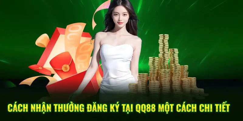 Cách nhận thưởng đăng ký tại QQ88 một cách chi tiết