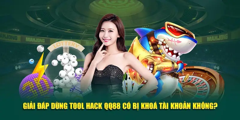 Giải đáp dùng tool hack QQ88 có bị khoá tài khoản không?