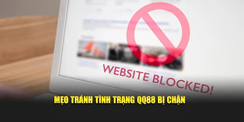 Mẹo tránh tình trạng QQ88 bị chặn 