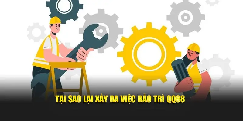 Tại sao lại xảy ra việc bảo trì QQ88