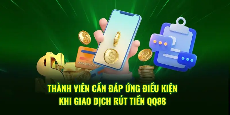 Thành viên cần đáp ứng điều kiện khi giao dịch rút tiền QQ88