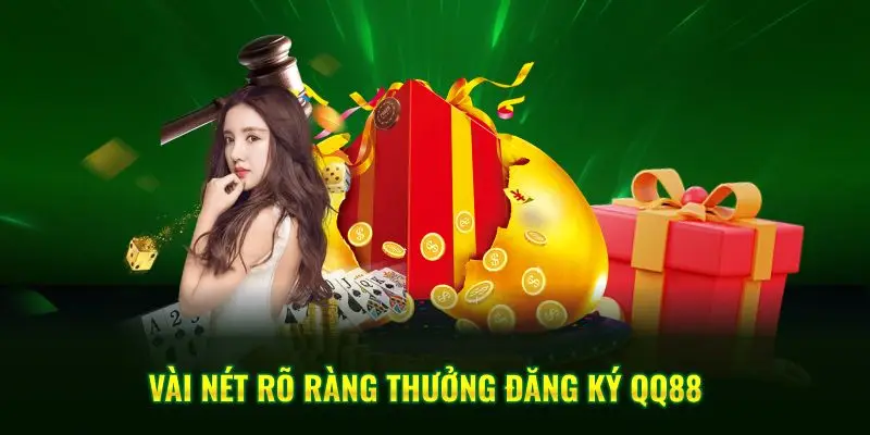 Vài nét rõ ràng thưởng đăng ký QQ88