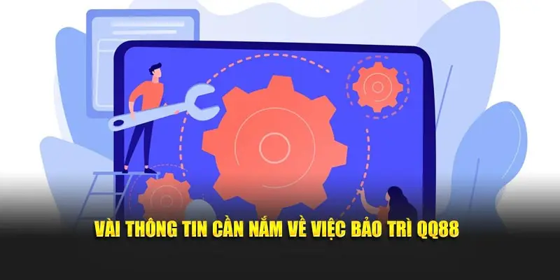 Vài thông tin cần nắm về việc bảo trì QQ88